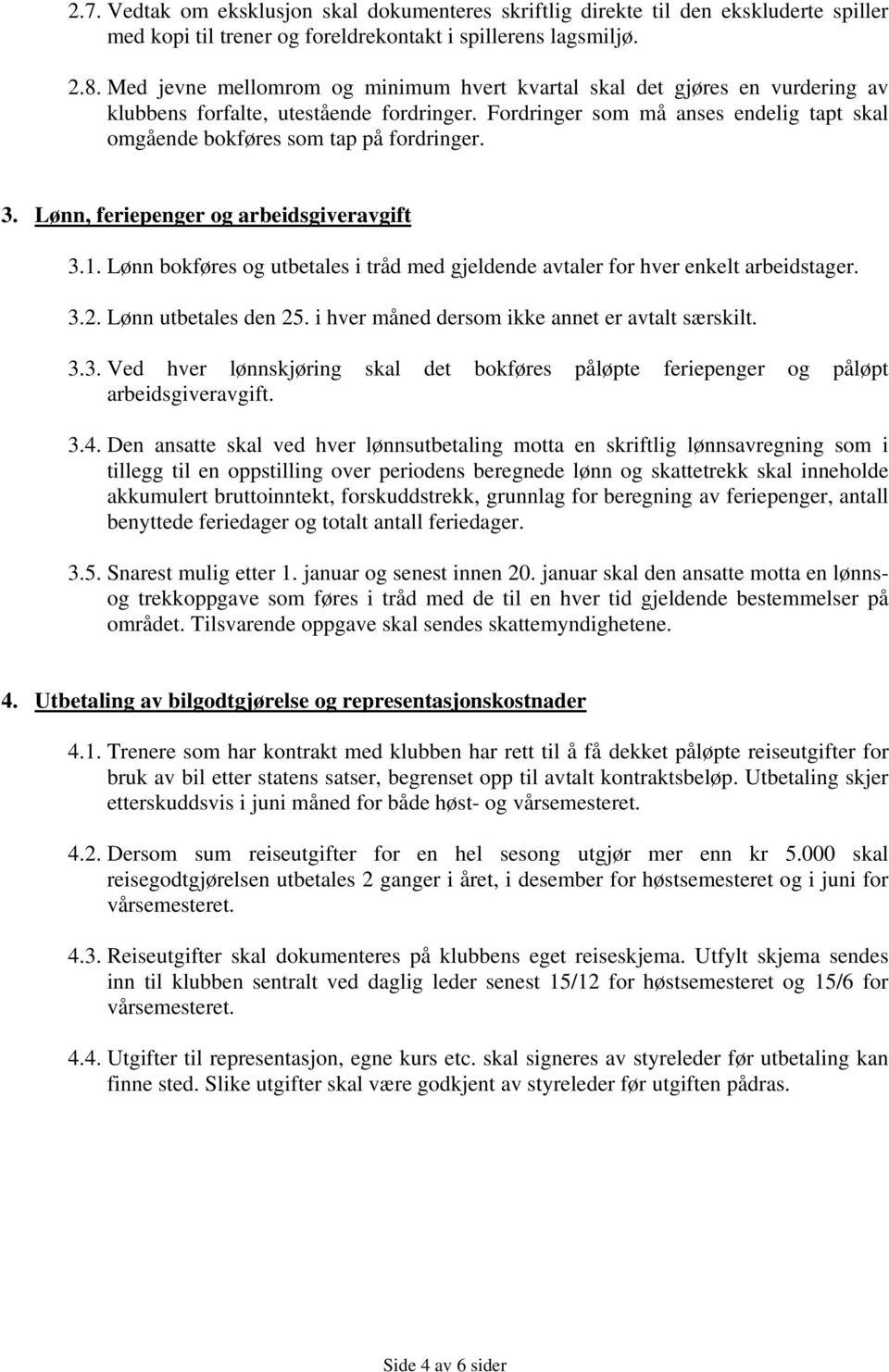 Fordringer som må anses endelig tapt skal omgående bokføres som tap på fordringer. 3. Lønn, feriepenger og arbeidsgiveravgift 3.1.