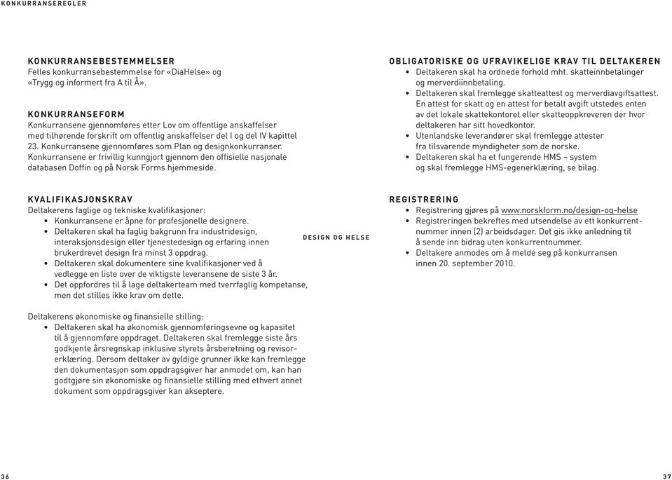 Konkurransene gjennomføres som Plan og designkonkurranser. Konkurransene er frivillig kunngjort gjennom den offisielle nasjonale databasen Doffin og på Norsk Forms hjemmeside.