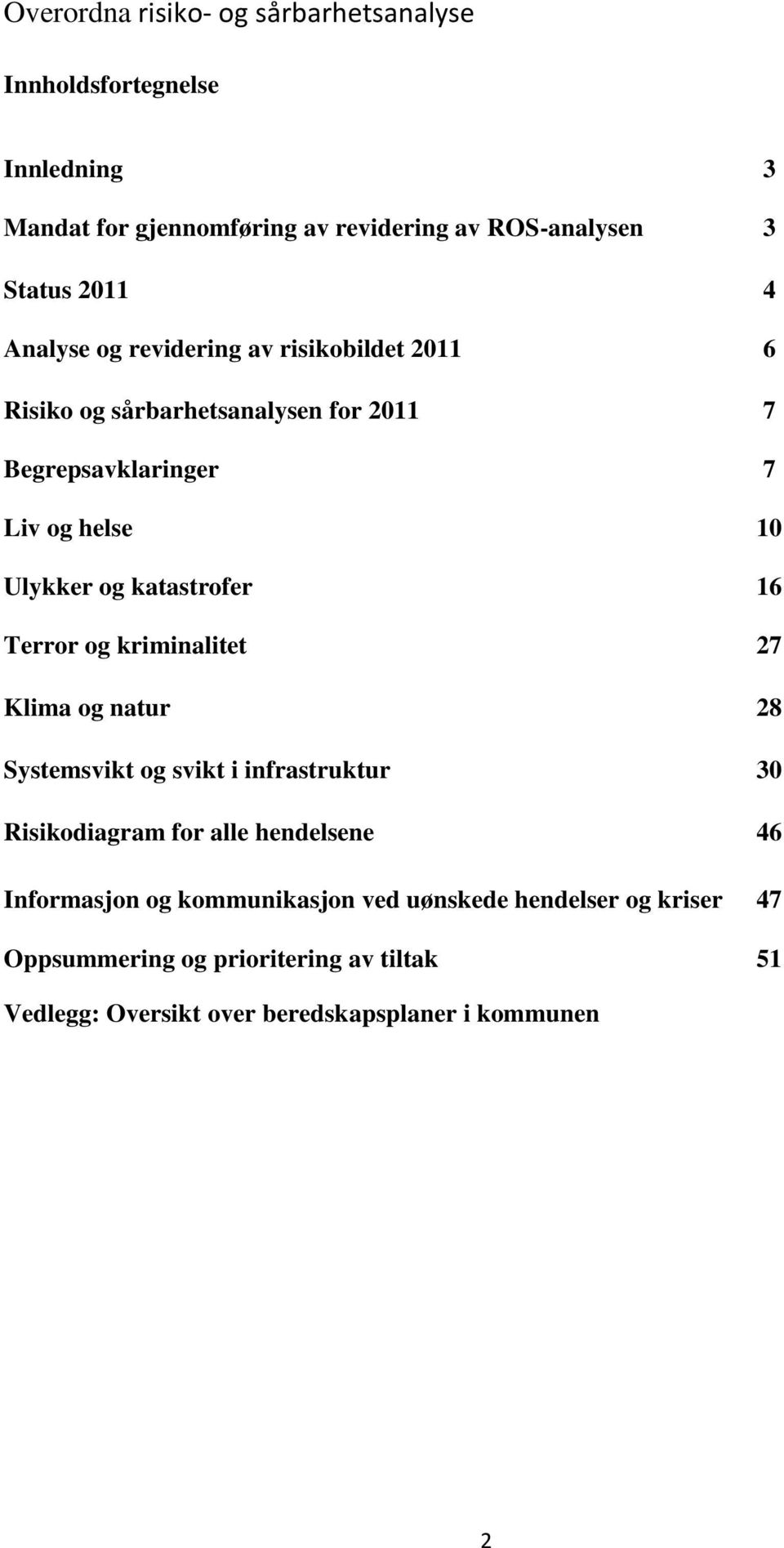 og kriminalitet 27 Klima og natur 28 Systemsvikt og svikt i infrastruktur 30 Risikodiagram for alle hendelsene 46 Informasjon og