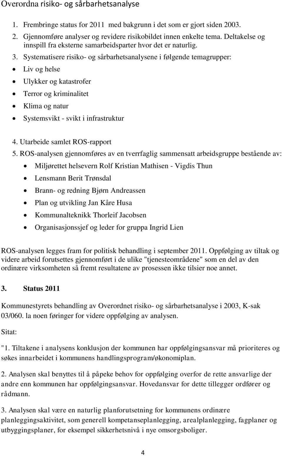 Systematisere risiko- og sårbarhetsanalysene i følgende temagrupper: Liv og helse Ulykker og katastrofer Terror og kriminalitet Klima og natur Systemsvikt - svikt i infrastruktur 4.