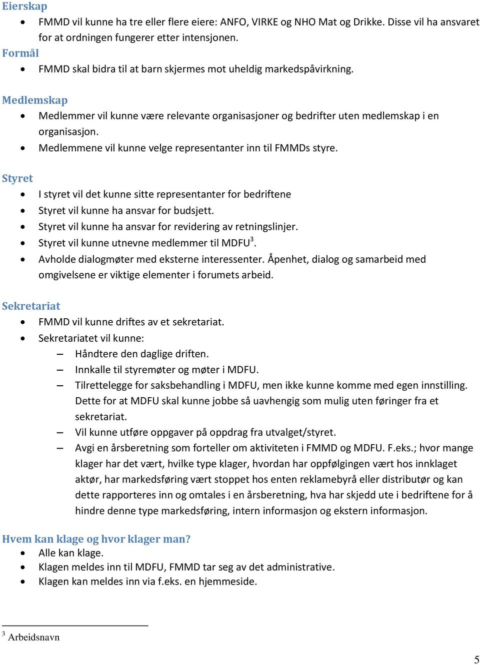 Styret Medlemmene vil kunne velge representanter inn til FMMDs styre. I styret vil det kunne sitte representanter for bedriftene Styret vil kunne ha ansvar for budsjett.