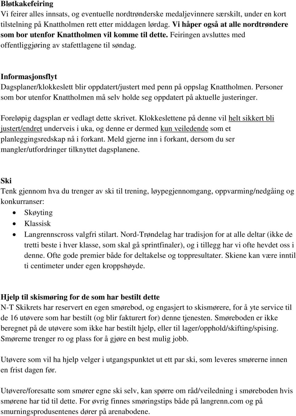 Informasjonsflyt Dagsplaner/klokkeslett blir oppdatert/justert med penn på oppslag Knattholmen. Personer som bor utenfor Knattholmen må selv holde seg oppdatert på aktuelle justeringer.