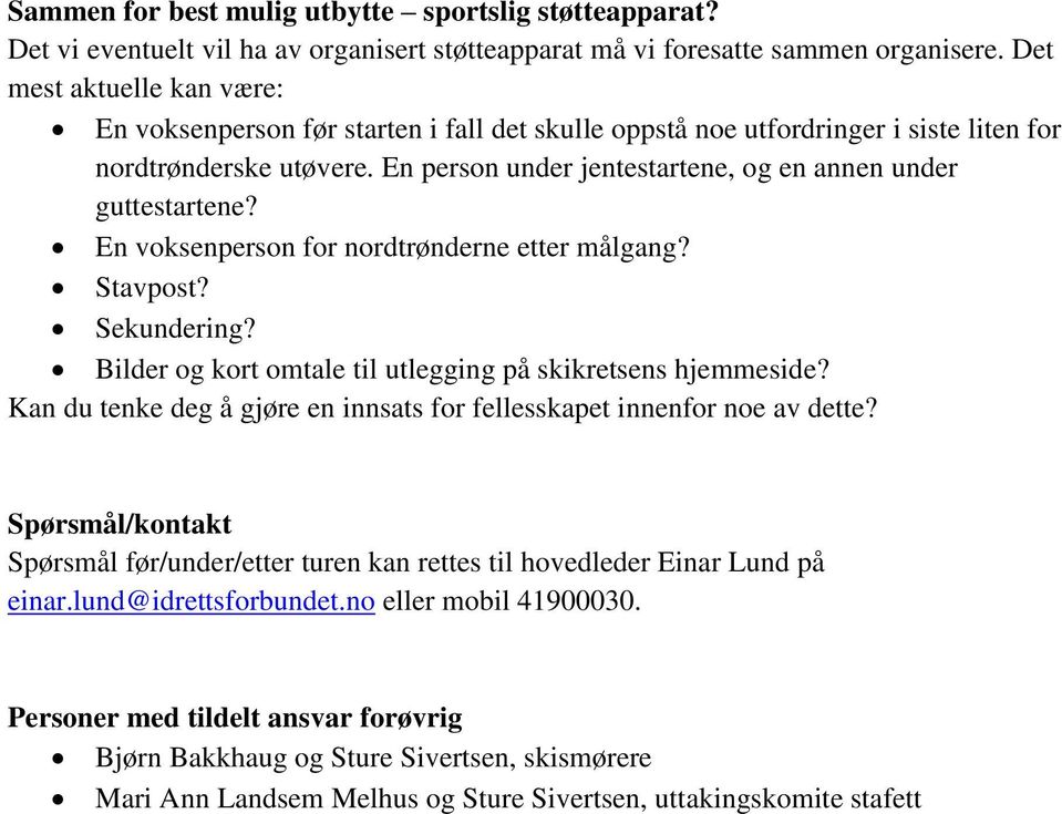 En person under jentestartene, og en annen under guttestartene? En voksenperson for nordtrønderne etter målgang? Stavpost? Sekundering? Bilder og kort omtale til utlegging på skikretsens hjemmeside?