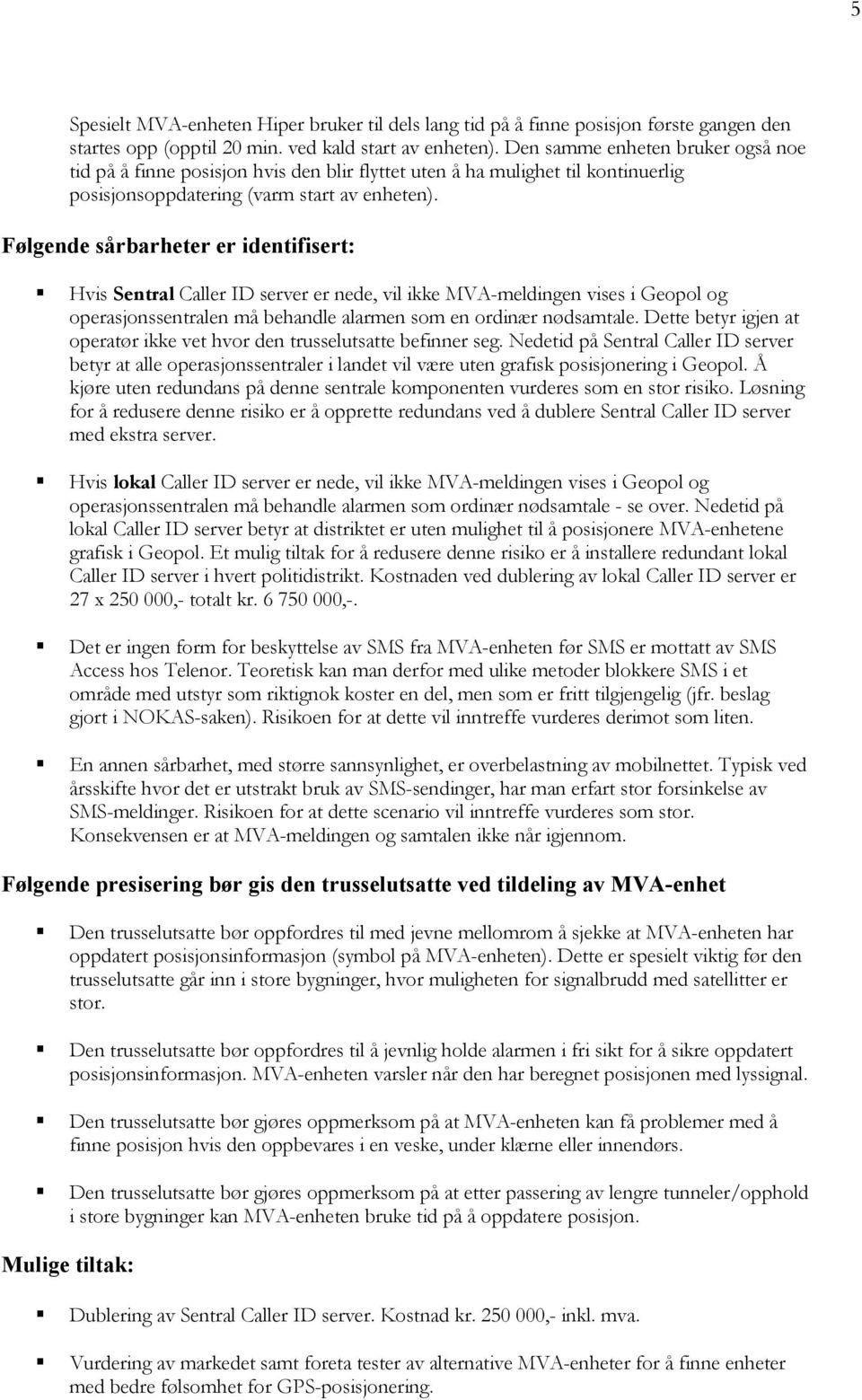 Følgende sårbarheter er identifisert: Hvis Sentral Caller ID server er nede, vil ikke MVA-meldingen vises i Geopol og operasjonssentralen må behandle alarmen som en ordinær nødsamtale.