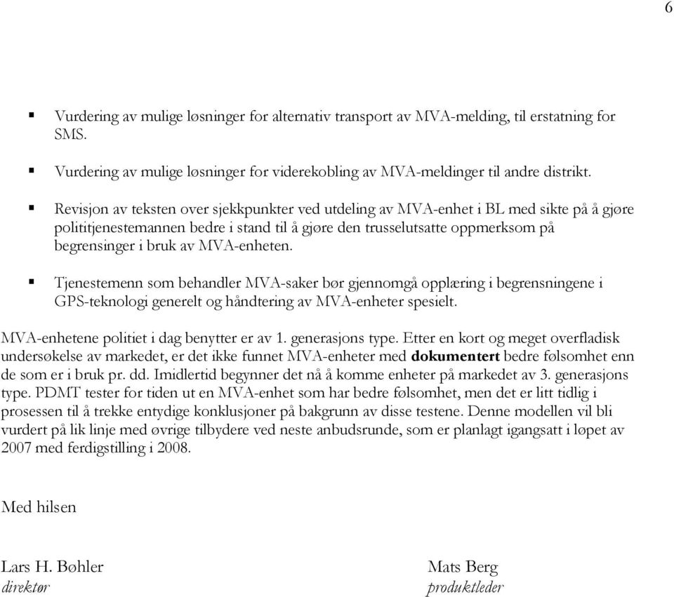 MVA-enheten. Tjenestemenn som behandler MVA-saker bør gjennomgå opplæring i begrensningene i GPS-teknologi generelt og håndtering av MVA-enheter spesielt. MVA-enhetene politiet i dag benytter er av 1.