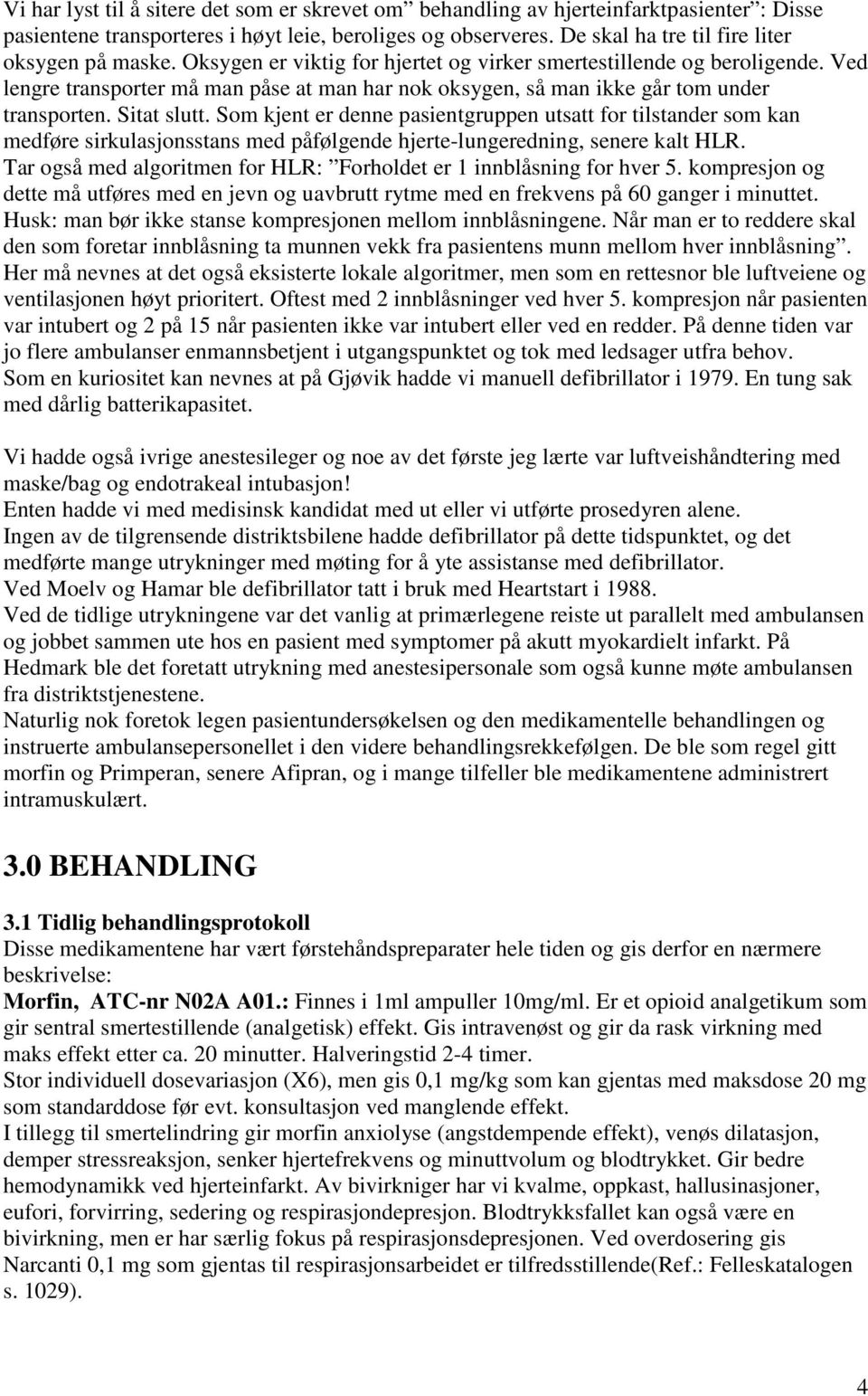 Ved lengre transporter må man påse at man har nok oksygen, så man ikke går tom under transporten. Sitat slutt.