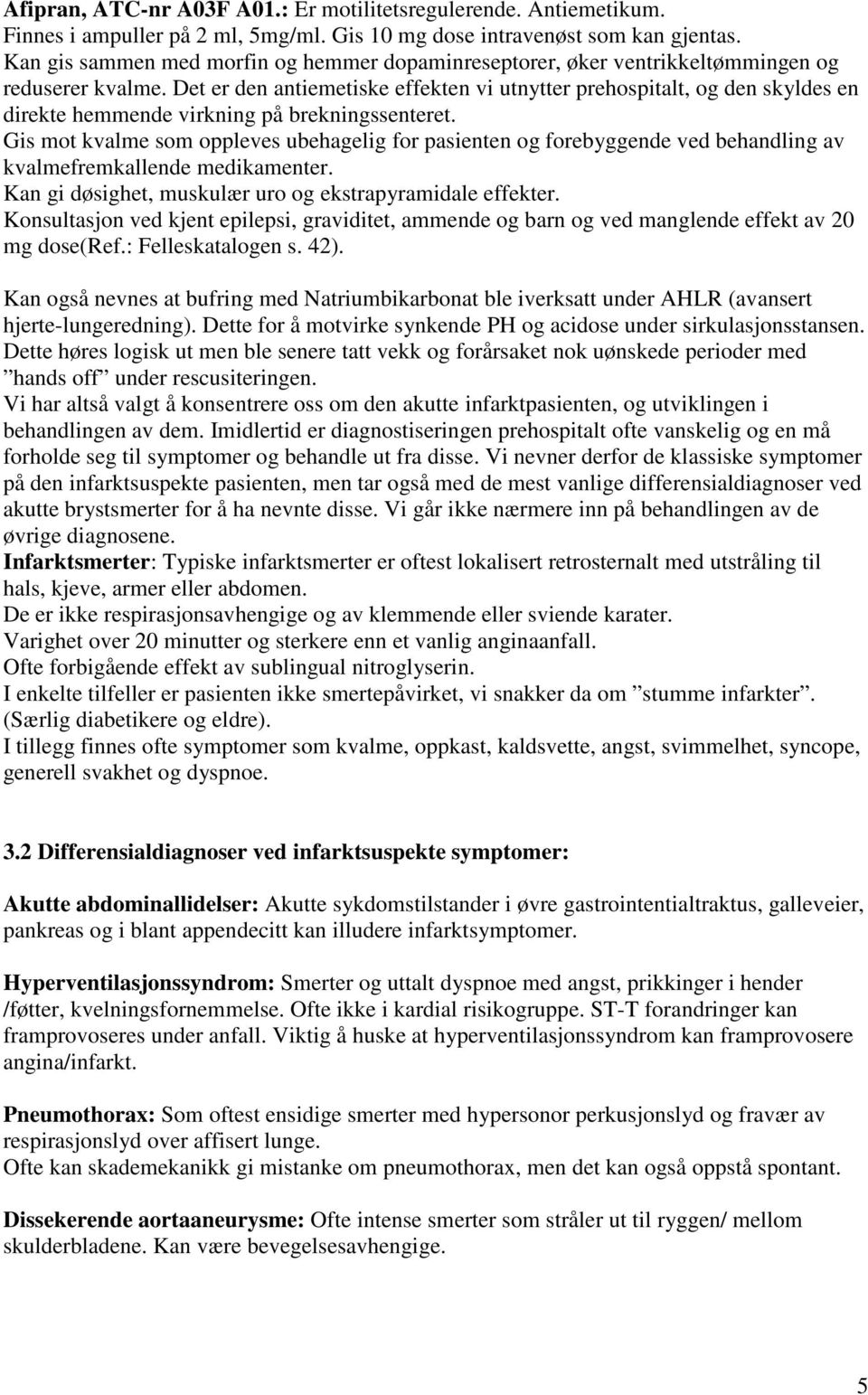 Det er den antiemetiske effekten vi utnytter prehospitalt, og den skyldes en direkte hemmende virkning på brekningssenteret.