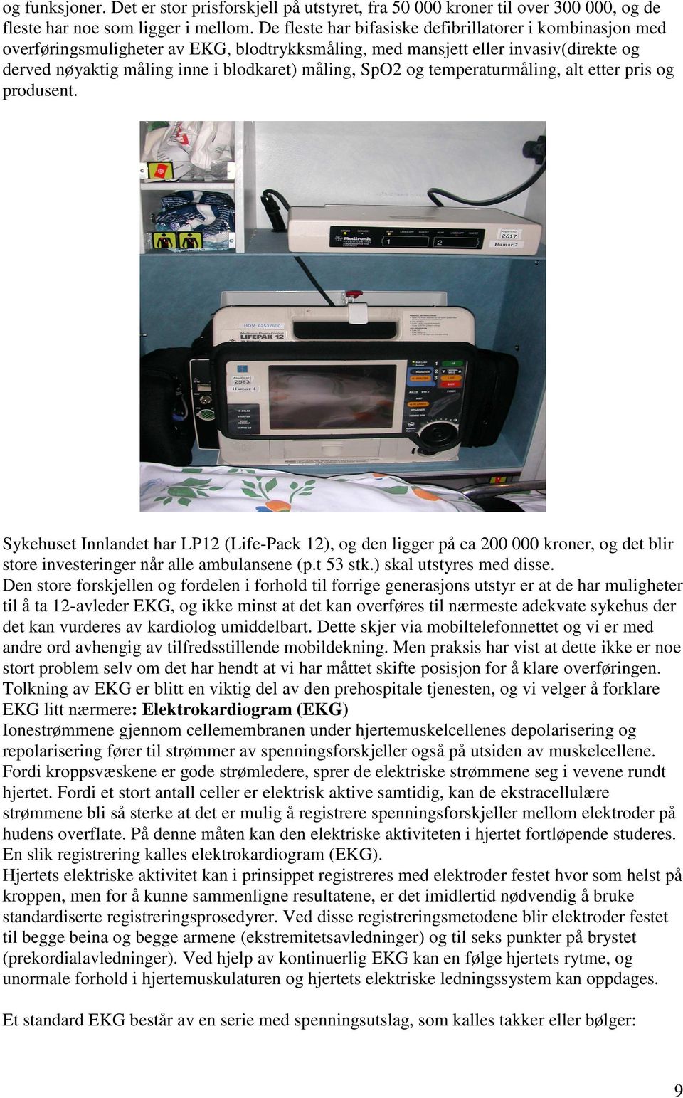 og temperaturmåling, alt etter pris og produsent. Sykehuset Innlandet har LP12 (Life-Pack 12), og den ligger på ca 200 000 kroner, og det blir store investeringer når alle ambulansene (p.t 53 stk.