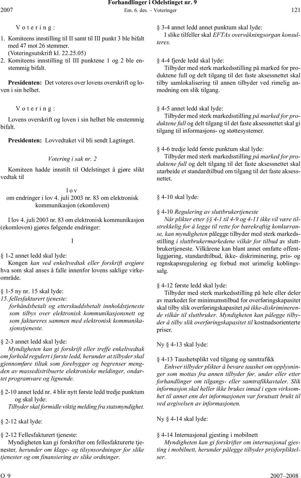 3-4 annet ledd annet punktum skal lyde: I slike tilfeller skal EFTAs overvåkningsorgan konsulteres.