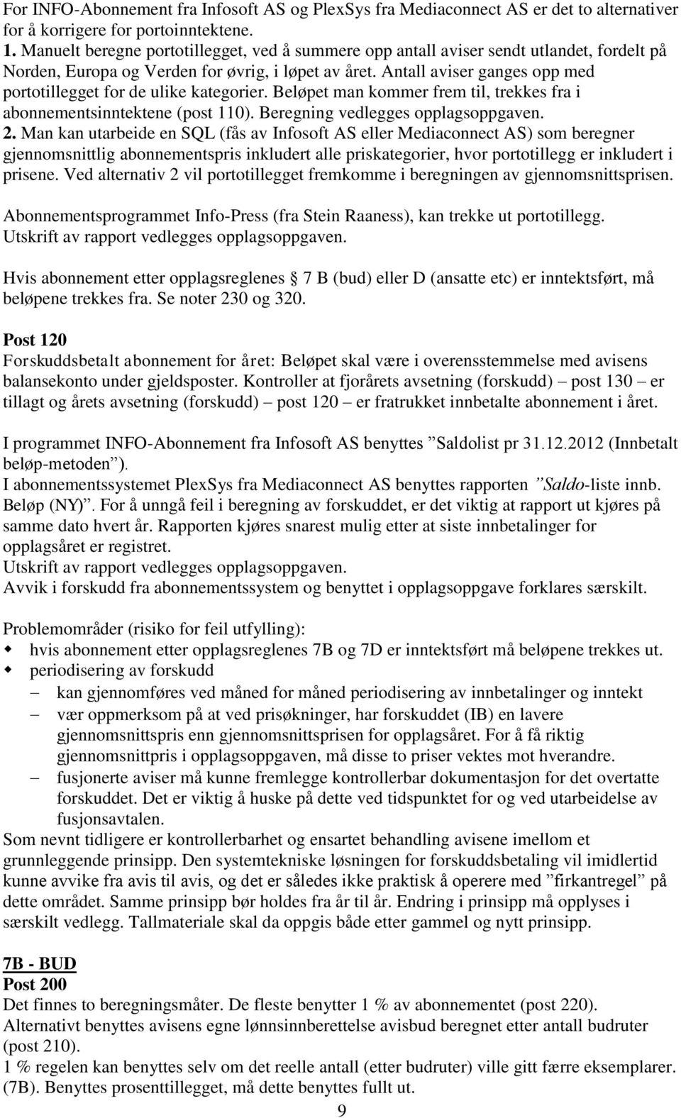 Antall aviser ganges opp med portotillegget for de ulike kategorier. Beløpet man kommer frem til, trekkes fra i abonnementsinntektene (post 110). Beregning vedlegges opplagsoppgaven. 2.