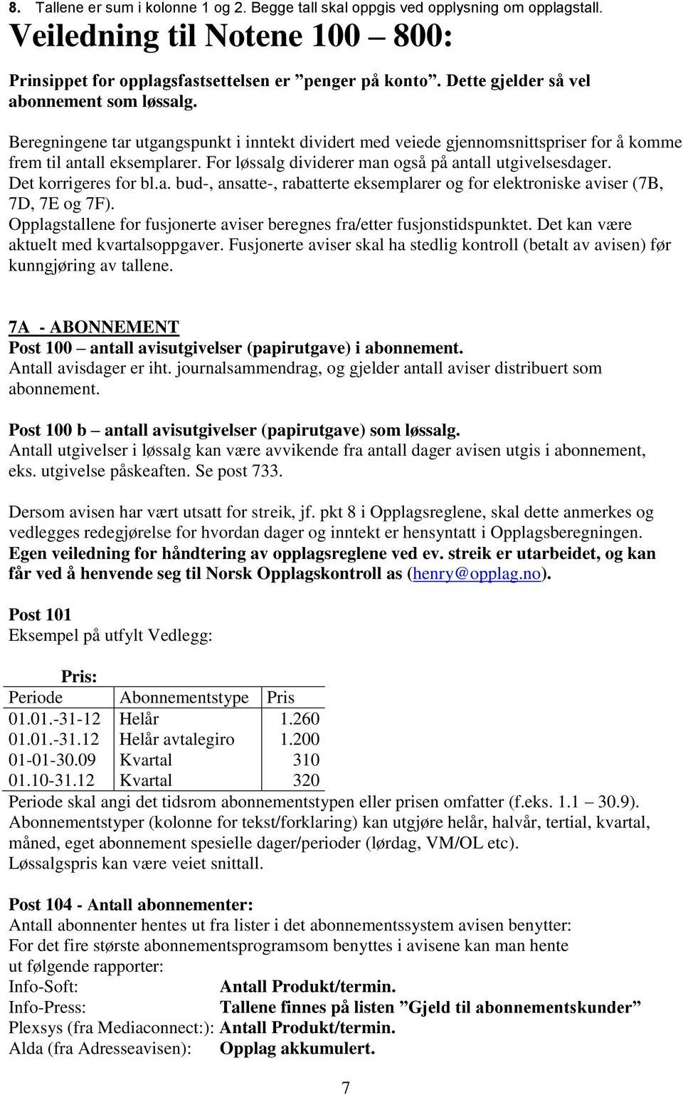 For løssalg dividerer man også på antall utgivelsesdager. Det korrigeres for bl.a. bud-, ansatte-, rabatterte eksemplarer og for elektroniske aviser (7B, 7D, 7E og 7F).