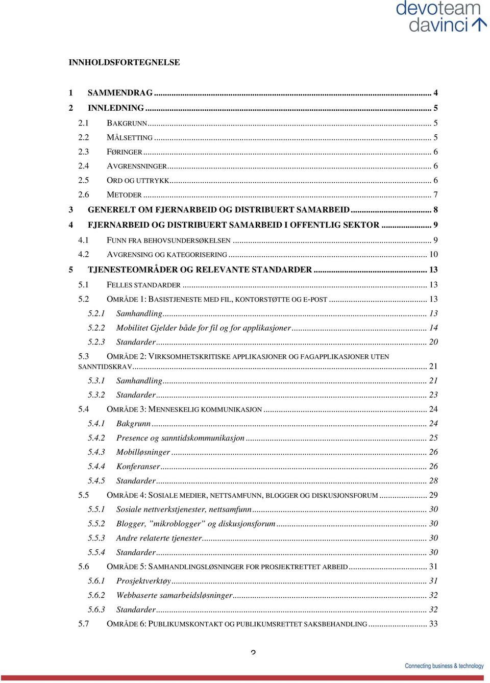 .. 10 5 TJENESTEOMRÅDER OG RELEVANTE STANDARDER... 13 5.1 FELLES STANDARDER... 13 5.2 OMRÅDE 1: BASISTJENESTE MED FIL, KONTORSTØTTE OG E-POST... 13 5.2.1 Samhandling... 13 5.2.2 Mobilitet Gjelder både for fil og for applikasjoner.