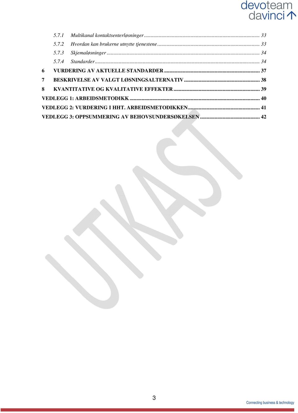 .. 37 7 BESKRIVELSE AV VALGT LØSNINGSALTERNATIV... 38 8 KVANTITATIVE OG KVALITATIVE EFFEKTER.