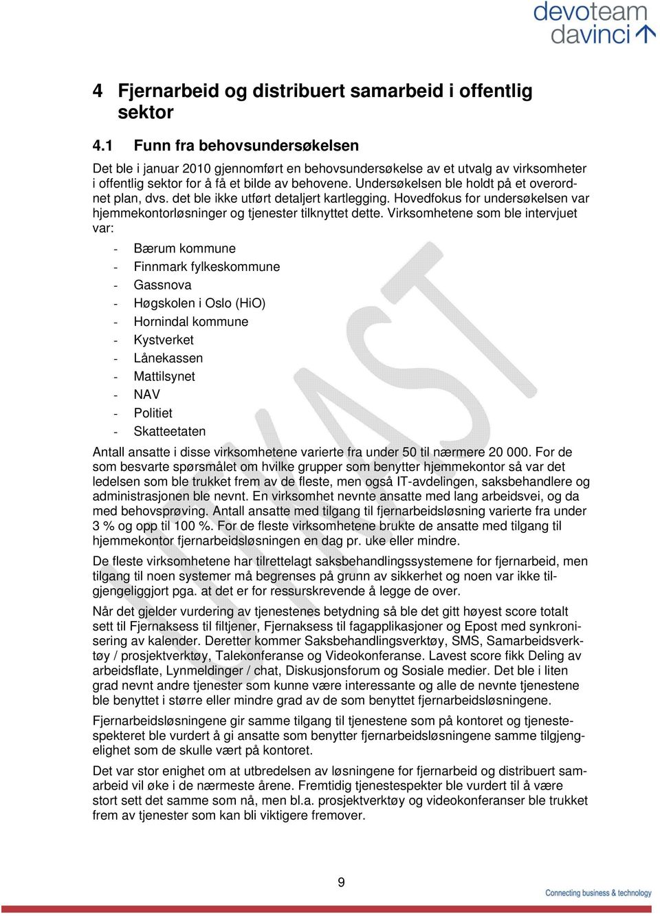 Undersøkelsen ble holdt på et overordnet plan, dvs. det ble ikke utført detaljert kartlegging. Hovedfokus for undersøkelsen var hjemmekontorløsninger og tjenester tilknyttet dette.