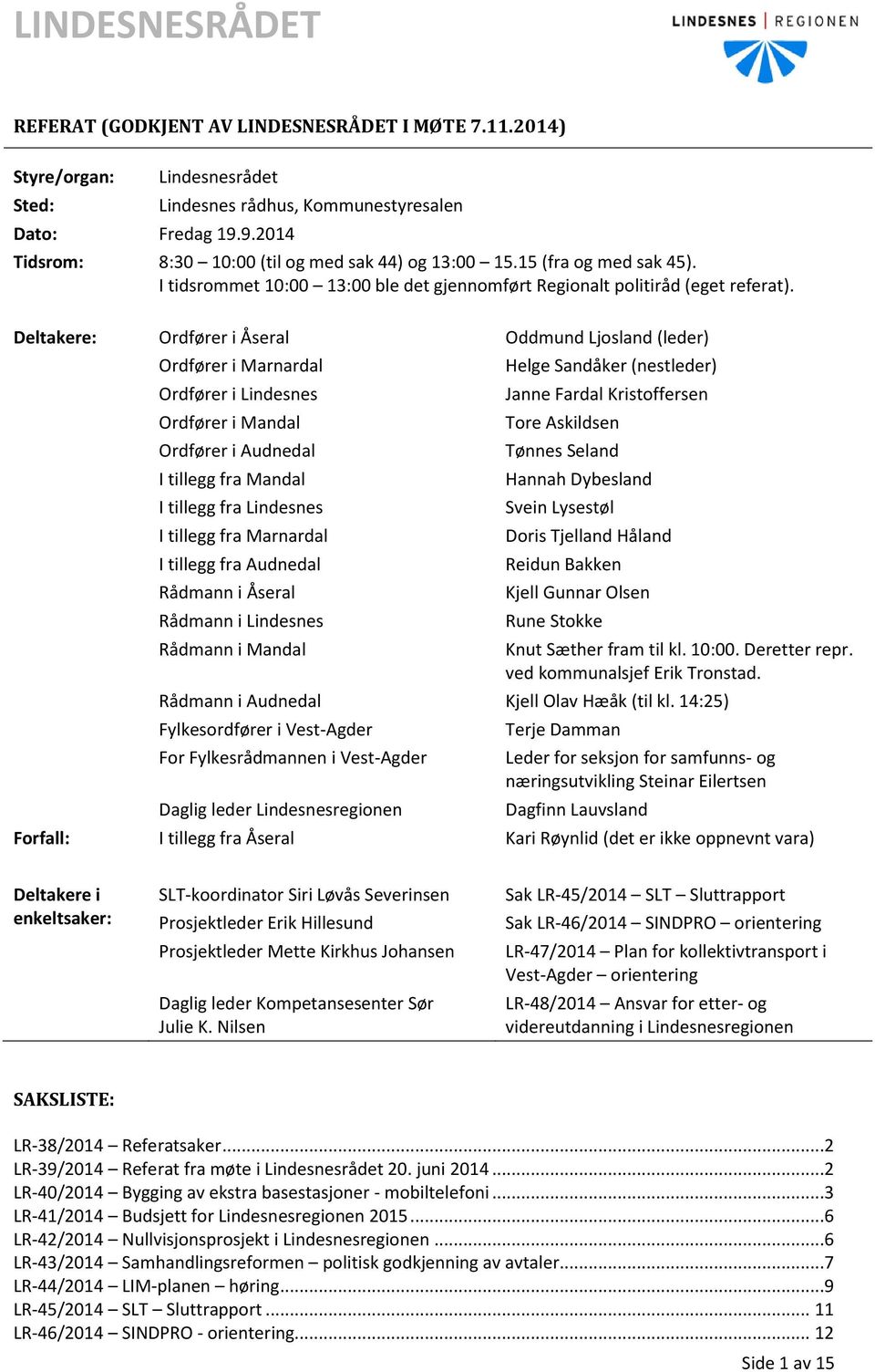 Deltakere: Ordfører i Åseral Oddmund Ljosland (leder) Ordfører i Marnardal Ordfører i Lindesnes Ordfører i Mandal Ordfører i Audnedal I tillegg fra Mandal I tillegg fra Lindesnes I tillegg fra