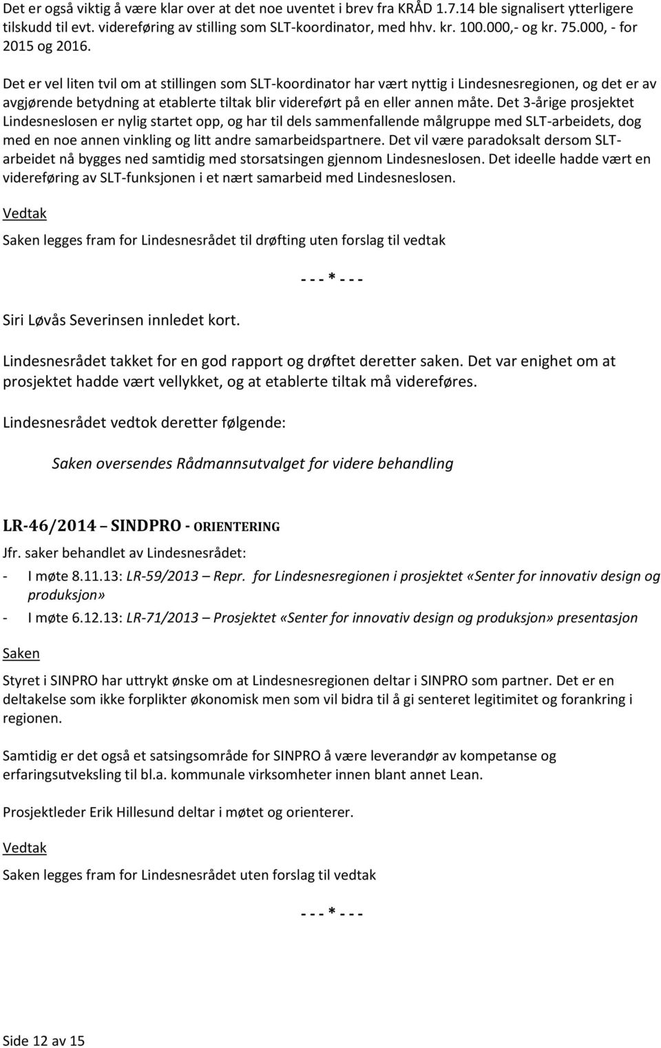 Det er vel liten tvil om at stillingen som SLT-koordinator har vært nyttig i Lindesnesregionen, og det er av avgjørende betydning at etablerte tiltak blir videreført på en eller annen måte.