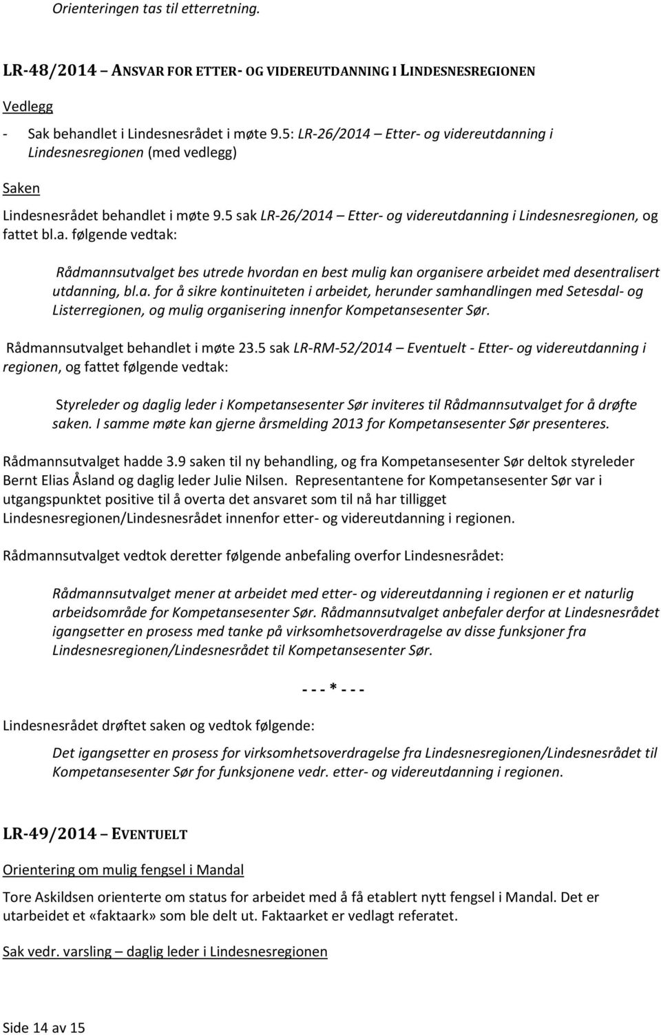 a. for å sikre kontinuiteten i arbeidet, herunder samhandlingen med Setesdal- og Listerregionen, og mulig organisering innenfor Kompetansesenter Sør. Rådmannsutvalget behandlet i møte 23.