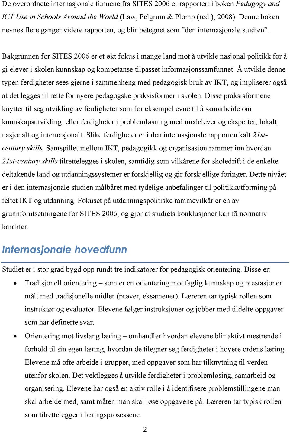 Bakgrunnen for SITES 2006 er et økt fokus i mange land mot å utvikle nasjonal politikk for å gi elever i skolen kunnskap og kompetanse tilpasset informasjonssamfunnet.