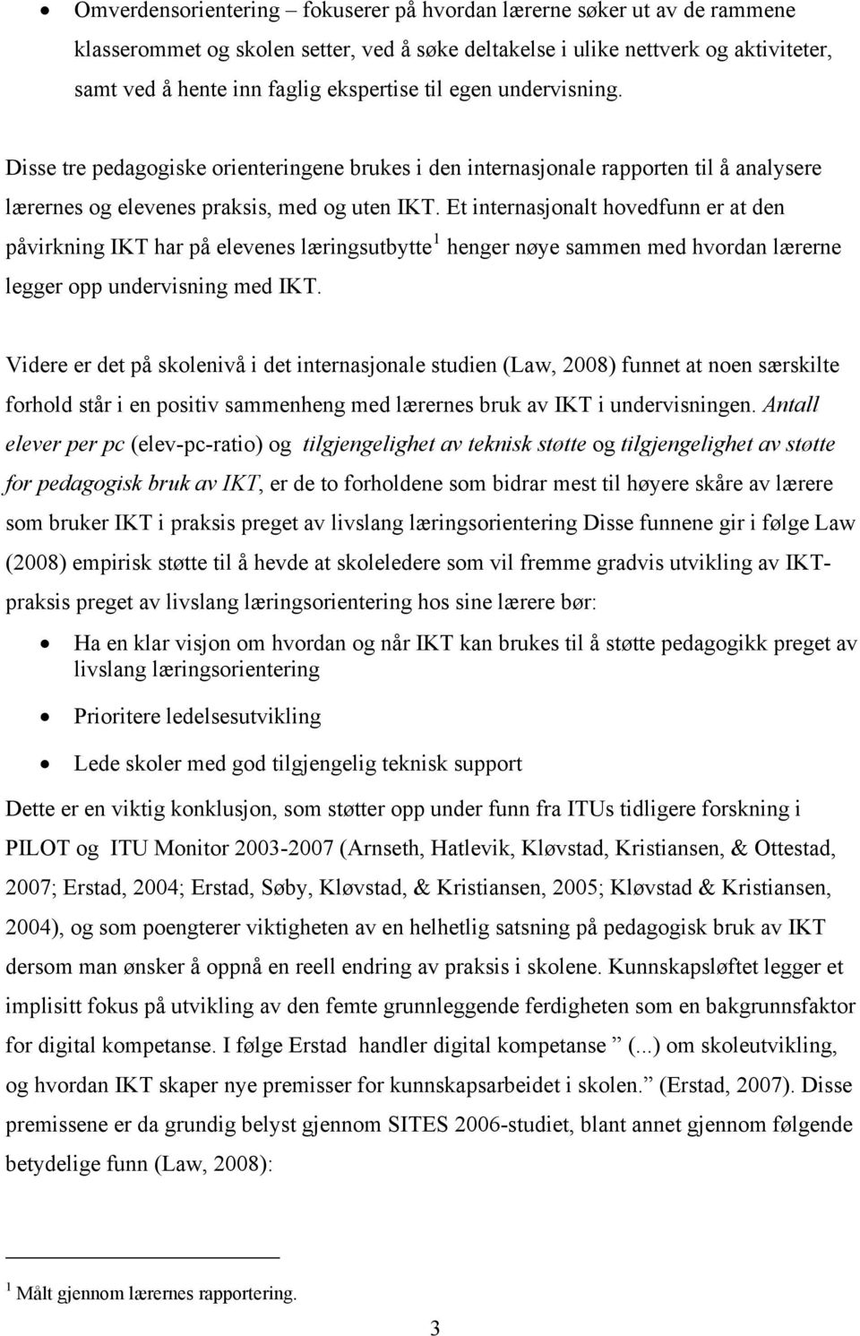 Et internasjonalt hovedfunn er at den påvirkning IKT har på elevenes læringsutbytte 1 henger nøye sammen med hvordan lærerne legger opp undervisning med IKT.