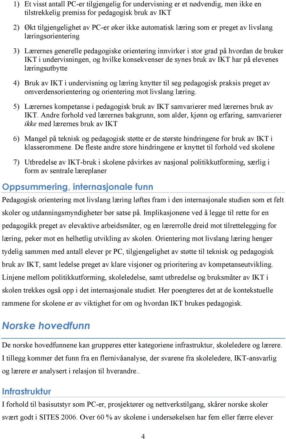 elevenes læringsutbytte 4) Bruk av IKT i undervisning og læring knytter til seg pedagogisk praksis preget av omverdensorientering og orientering mot livslang læring.