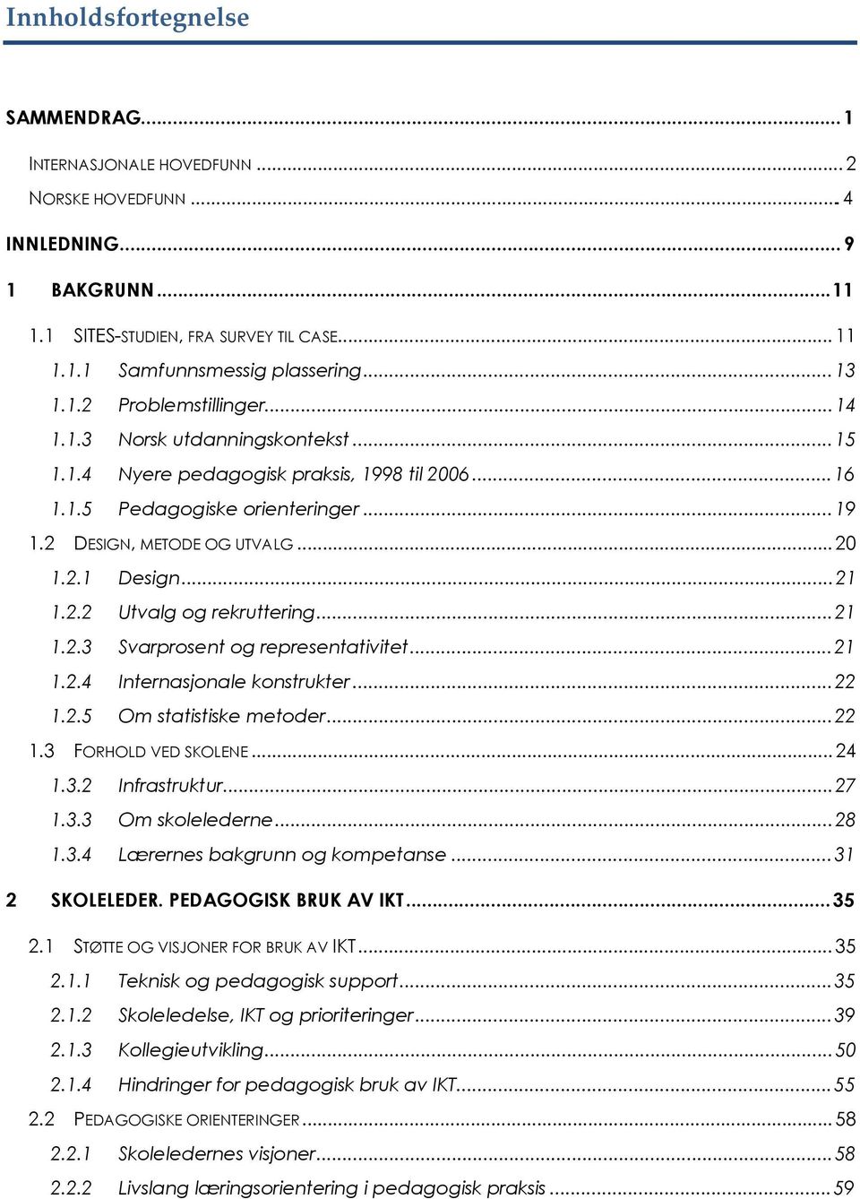 ..21 1.2.2 Utvalg og rekruttering...21 1.2.3 Svarprosent og representativitet...21 1.2.4 Internasjonale konstrukter...22 1.2.5 Om statistiske metoder...22 1.3 FORHOLD VED SKOLENE... 24 1.3.2 Infrastruktur.