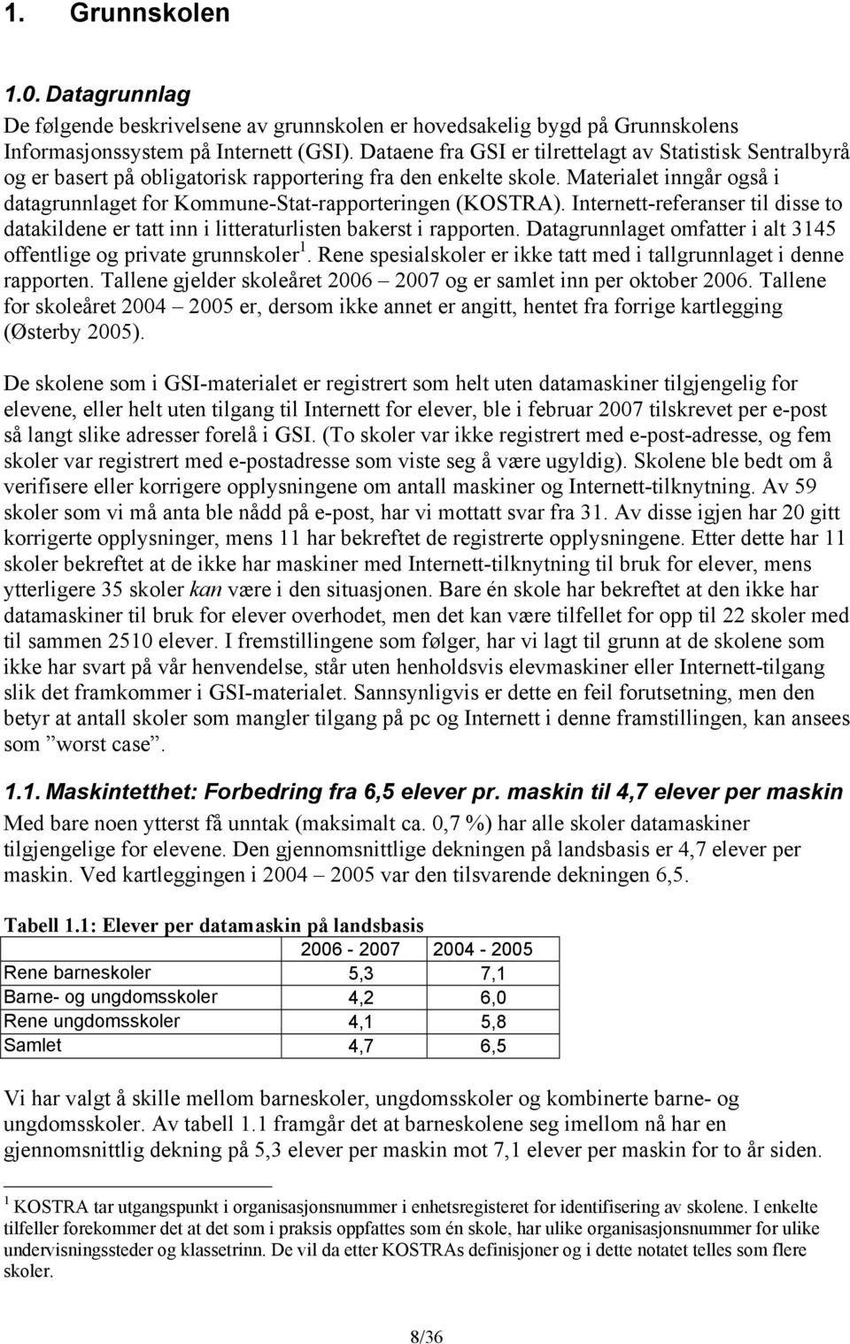 Materialet inngår også i datagrunnlaget for Kommune-Stat-rapporteringen (KOSTRA). Internett-referanser til disse to datakildene er tatt inn i litteraturlisten bakerst i rapporten.