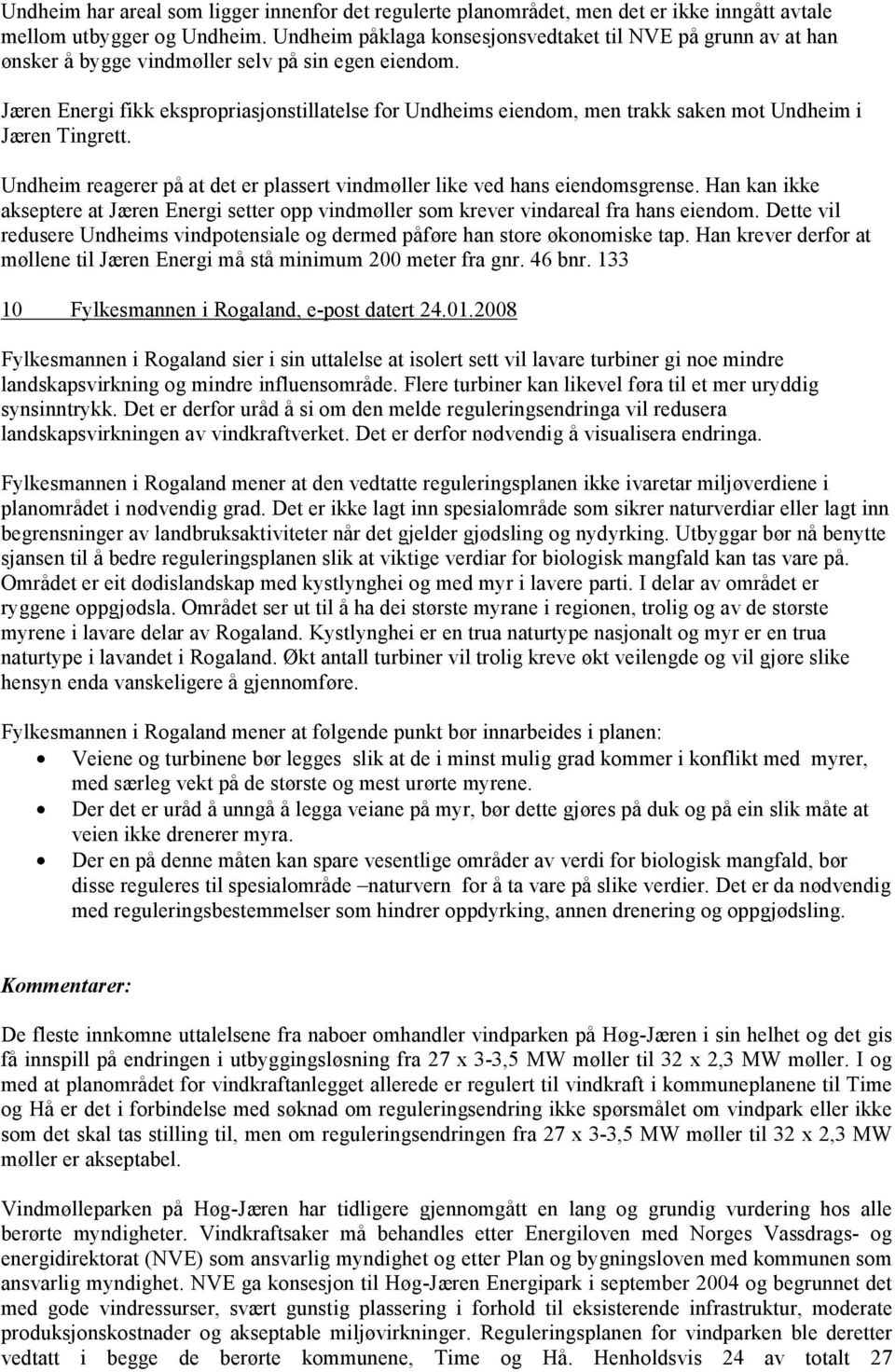 Jæren Energi fikk ekspropriasjonstillatelse for Undheims eiendom, men trakk saken mot Undheim i Jæren Tingrett. Undheim reagerer på at det er plassert vindmøller like ved hans eiendomsgrense.