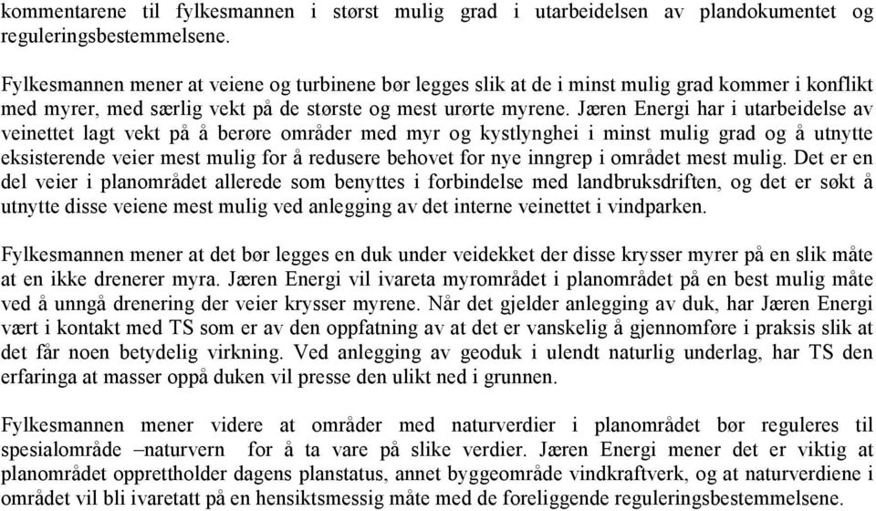 Jæren Energi har i utarbeidelse av veinettet lagt vekt på å berøre områder med myr og kystlynghei i minst mulig grad og å utnytte eksisterende veier mest mulig for å redusere behovet for nye inngrep