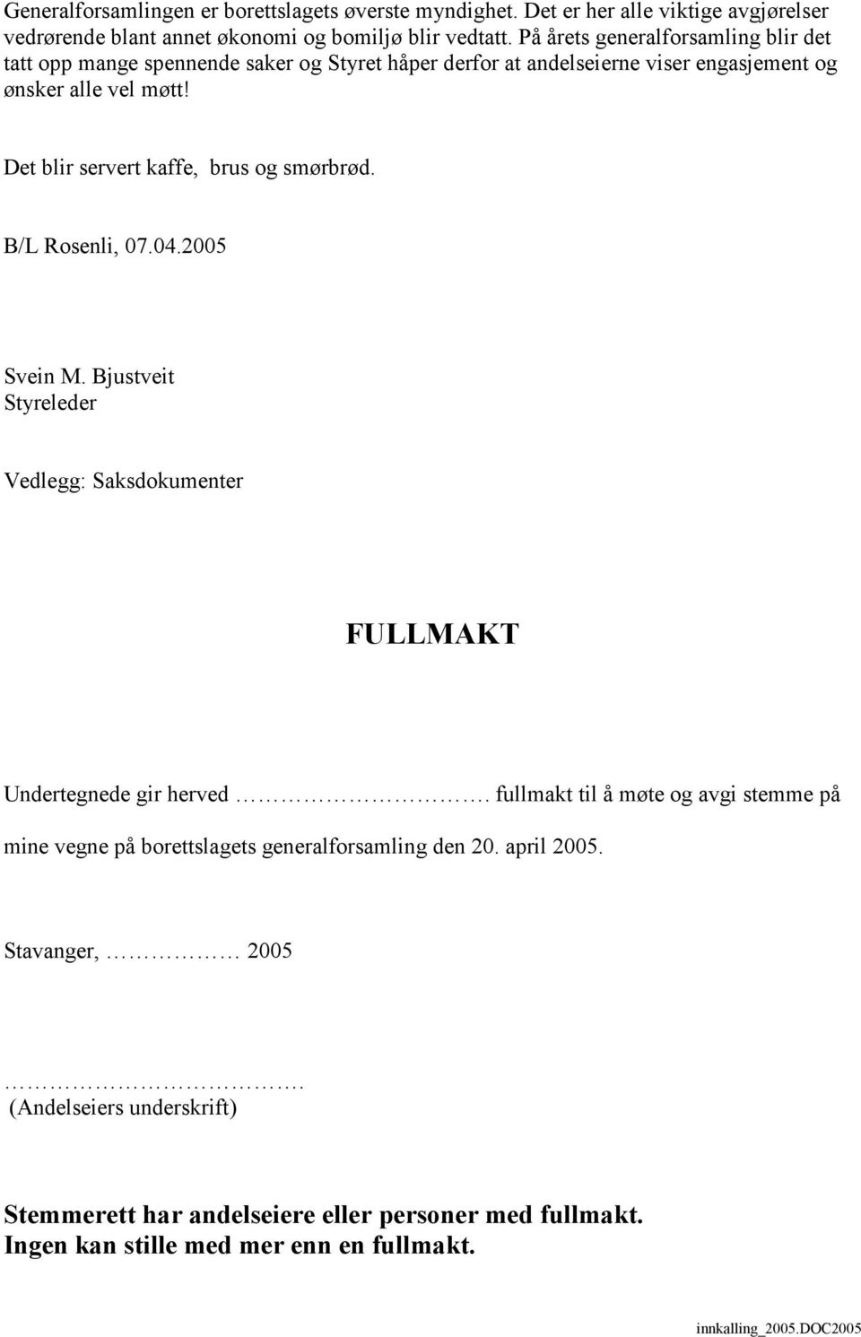 Det blir servert kaffe, brus og smørbrød. B/L Rosenli, 07.04.2005 Svein M. Bjustveit Styreleder Vedlegg: Saksdokumenter FULLMAKT Undertegnede gir herved.