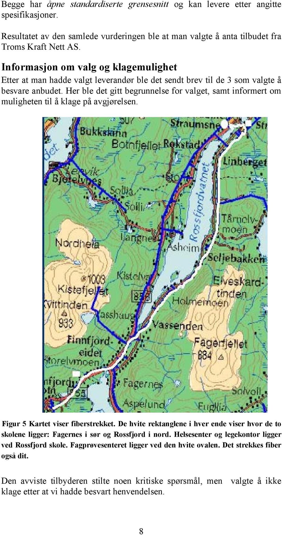 Her ble det gitt begrunnelse for valget, samt informert om muligheten til å klage på avgjørelsen. Figur 5 Kartet viser fiberstrekket.