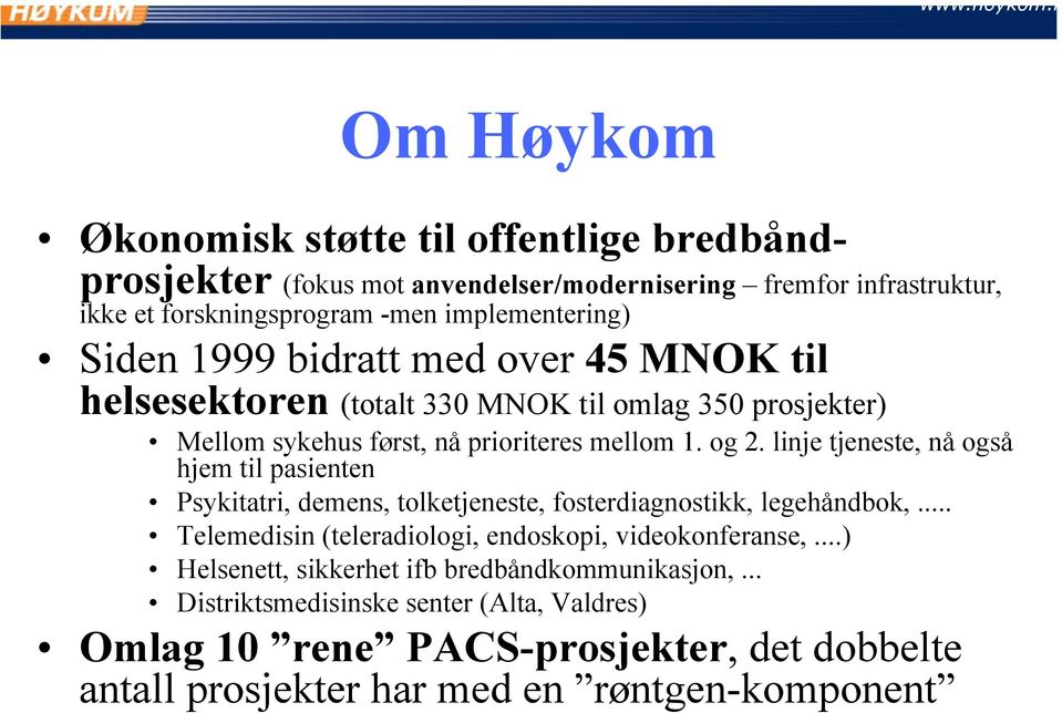 linje tjeneste, nå også hjem til pasienten Psykitatri, demens, tolketjeneste, fosterdiagnostikk, legehåndbok,... Telemedisin (teleradiologi, endoskopi, videokonferanse,.