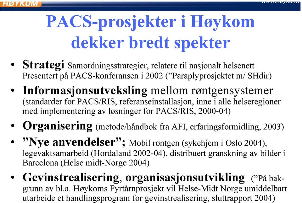 (metode/håndbok fra AFI, erfaringsformidling, 2003) Nye anvendelser ; Mobil røntgen (sykehjem i Oslo 2004), legevaktsamarbeid (Hordaland 2002-04), distribuert granskning av bilder i Barcelona