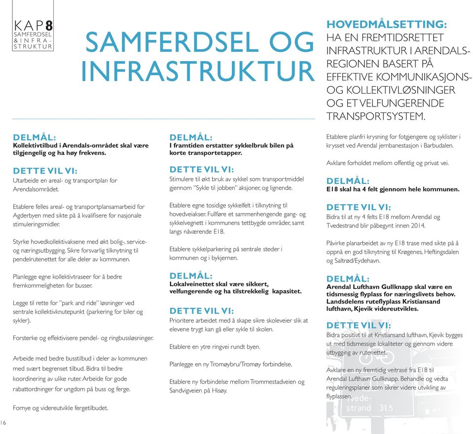 etablere felles areal- og transportplansamarbeid for agderbyen med sikte på å kvalifi sere for nasjonale stimuleringsmidler. styrke hovedkollektivaksene med økt bolig-, serviceog næringsutbygging.