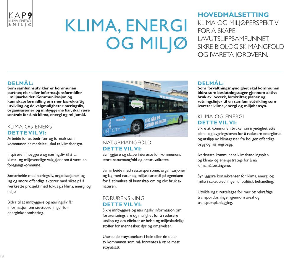 Kommunikasjon og kunnskapsformidling om mer bærekraftig utvikling og de valgmuligheter næringsliv, organisasjoner og innbyggerne har, skal være sentralt for å nå klima, energi og miljømål.