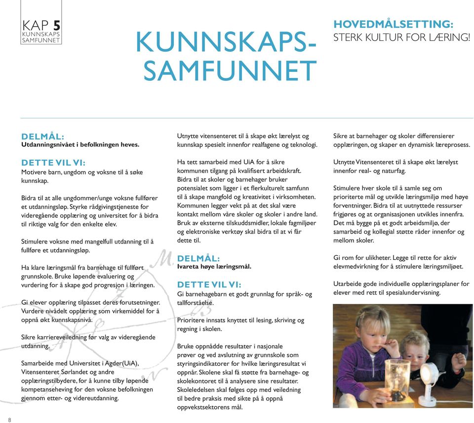 stimulere voksne med mangelfull utdanning til å fullføre et utdanningsløp. ha klare læringsmål fra barnehage til fullført grunnskole.