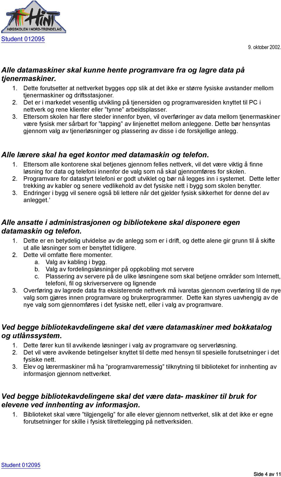 Det er i markedet vesentlig utvikling på tjenersiden og programvaresiden knyttet til PC i nettverk og rene klienter eller tynne arbeidsplasser. 3.