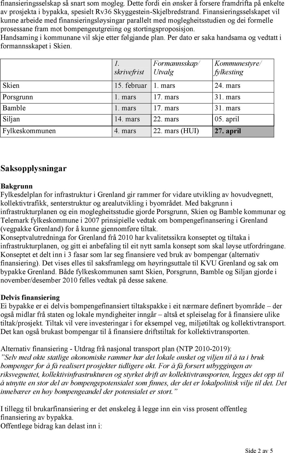 Handsaming i kommunane vil skje etter følgjande plan. Per dato er saka handsama og vedtatt i formannsskapet i Skien. 1. skrivefrist Formannsskap/ Utvalg Kommunestyre/ fylkesting Skien 15. februar 1.