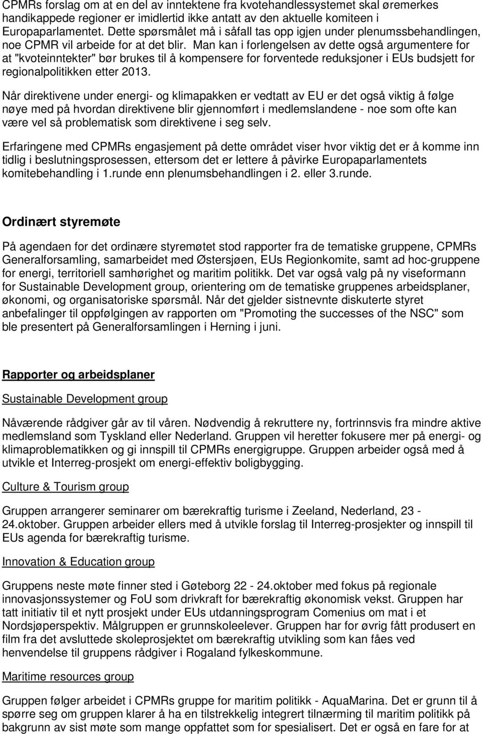 Man kan i forlengelsen av dette også argumentere for at "kvoteinntekter" bør brukes til å kompensere for forventede reduksjoner i EUs budsjett for regionalpolitikken etter 2013.