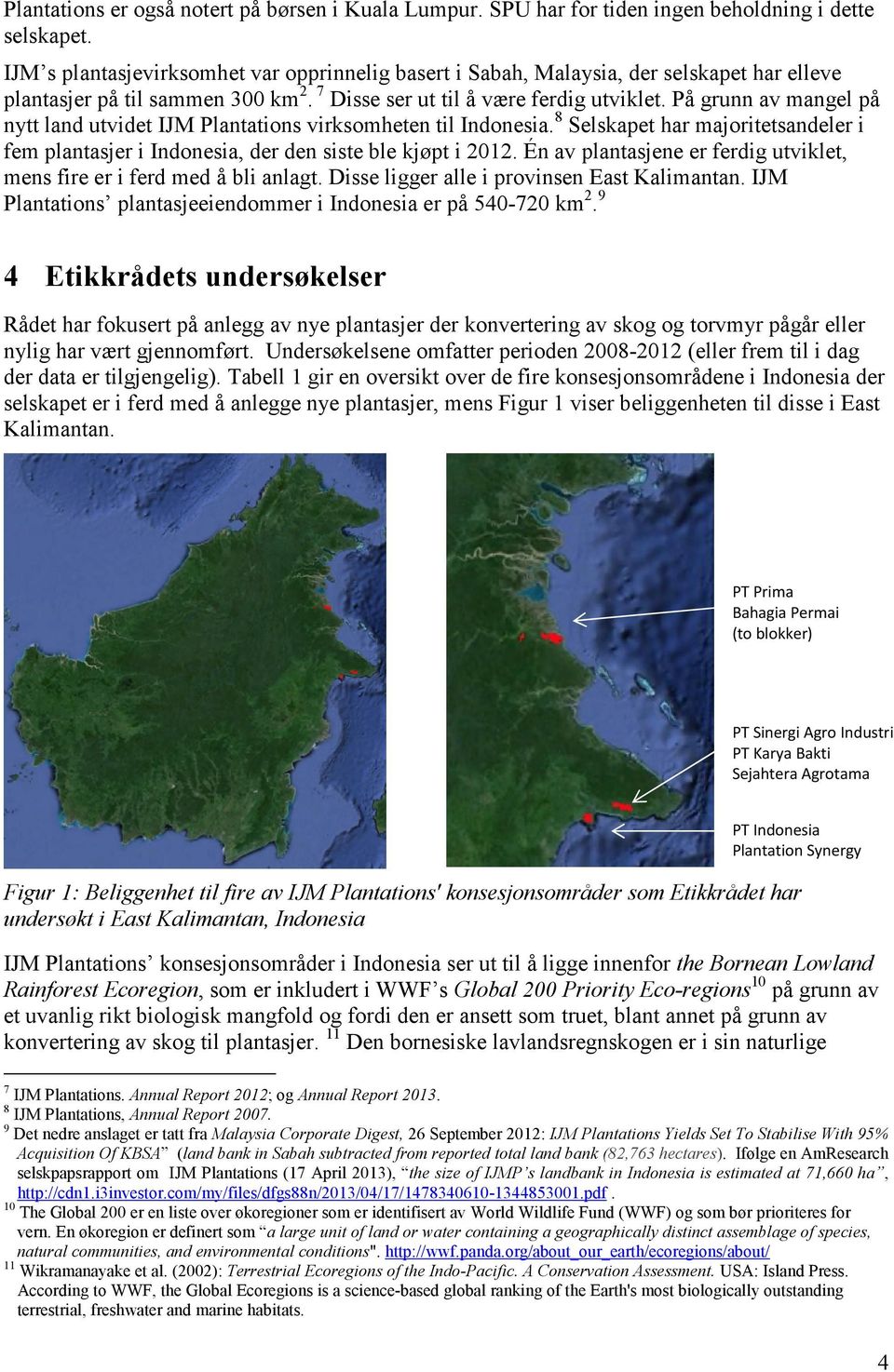 På grunn av mangel på nytt land utvidet IJM Plantations virksomheten til Indonesia. 8 Selskapet har majoritetsandeler i fem plantasjer i Indonesia, der den siste ble kjøpt i 2012.