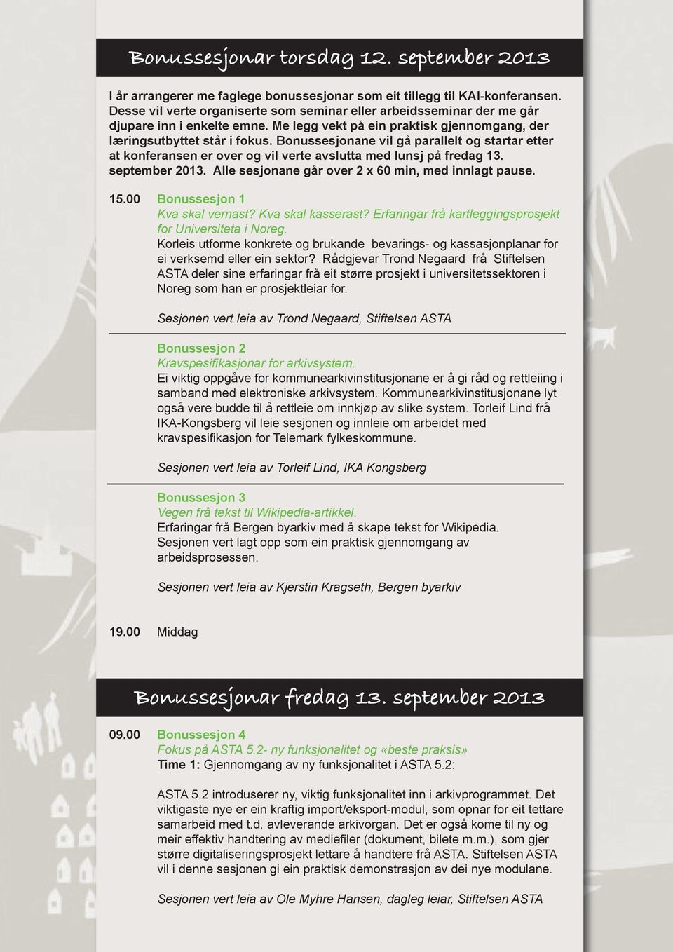 Bonussesjonane vil gå parallelt og startar etter at konferansen er over og vil verte avslutta med lunsj på fredag 13. september 2013. Alle sesjonane går over 2 x 60 min, med innlagt pause. 15.