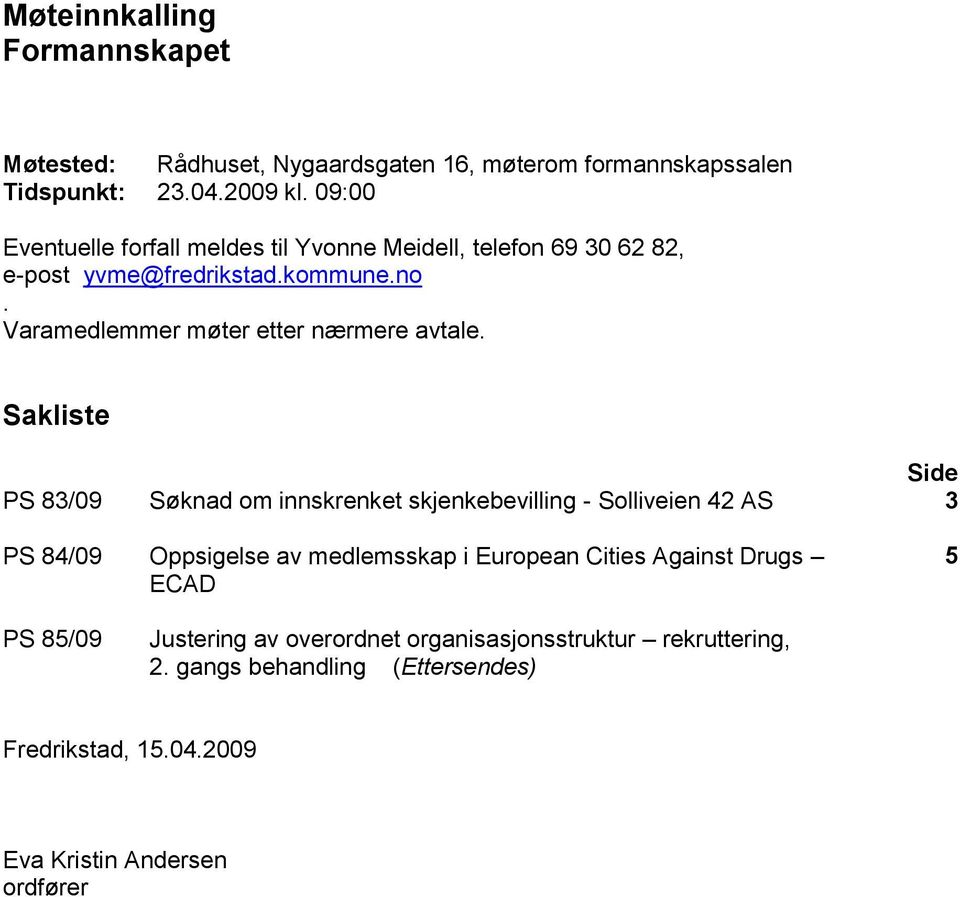 Varamedlemmer møter etter nærmere avtale.