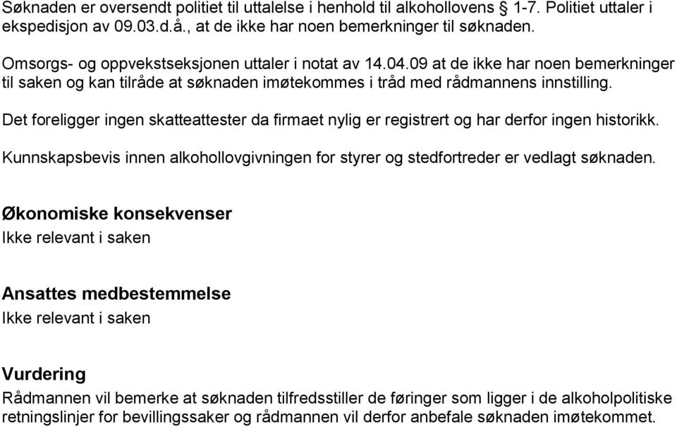 Det foreligger ingen skatteattester da firmaet nylig er registrert og har derfor ingen historikk. Kunnskapsbevis innen alkohollovgivningen for styrer og stedfortreder er vedlagt søknaden.