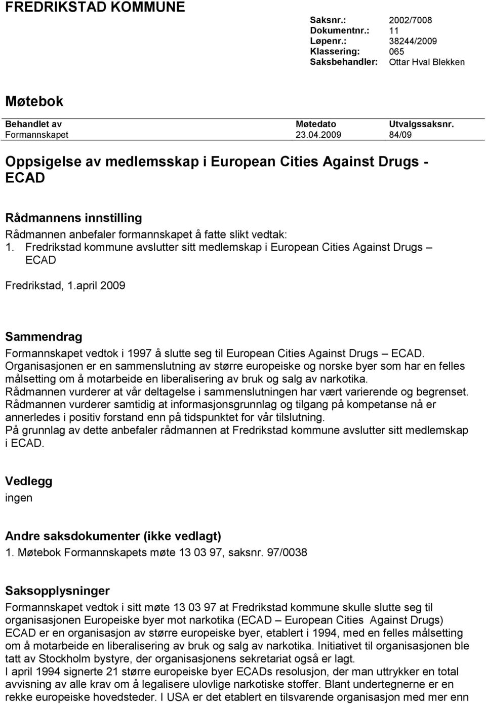 Fredrikstad kommune avslutter sitt medlemskap i European Cities Against Drugs Fredrikstad, 1.april 2009 Sammendrag Formannskapet vedtok i 1997 å slutte seg til European Cities Against Drugs.