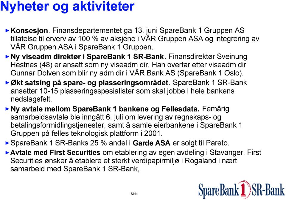 Finansdirektør Sveinung Hestnes (48) er ansatt som ny viseadm dir. Han overtar etter viseadm dir Gunnar Dolven som blir ny adm dir i VÅR Bank AS (SpareBank 1 Oslo).