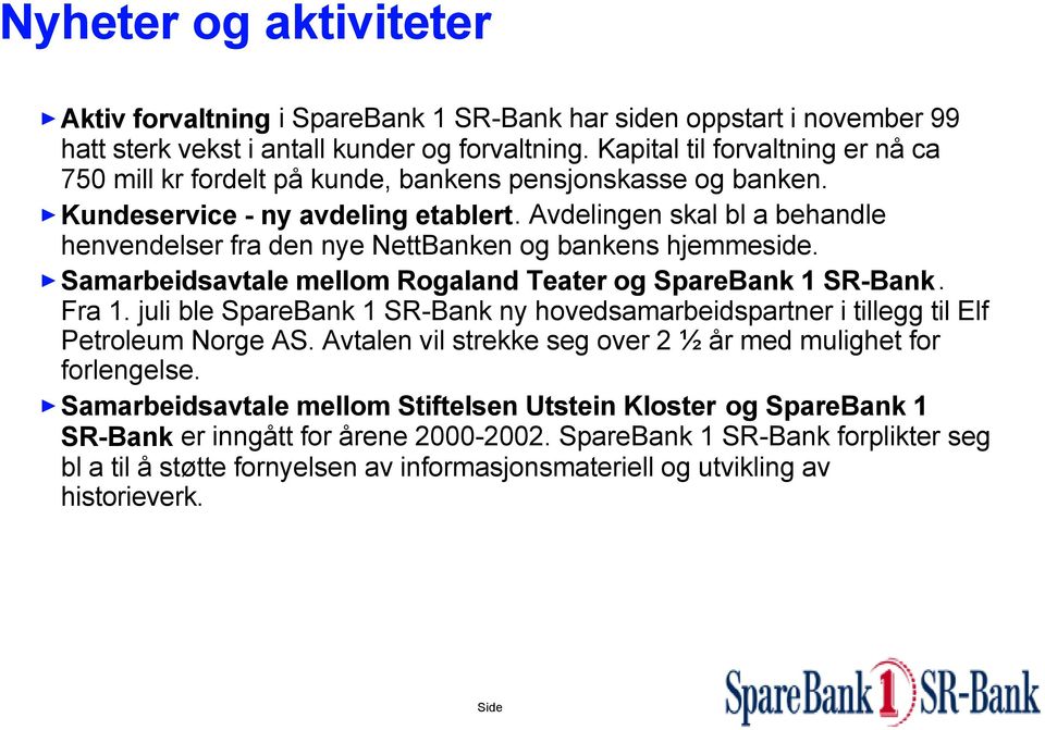 Avdelingen skal bl a behandle henvendelser fra den nye NettBanken og bankens hjemmeside. Samarbeidsavtale mellom Rogaland Teater og SpareBank 1 SR-Bank. Fra 1.