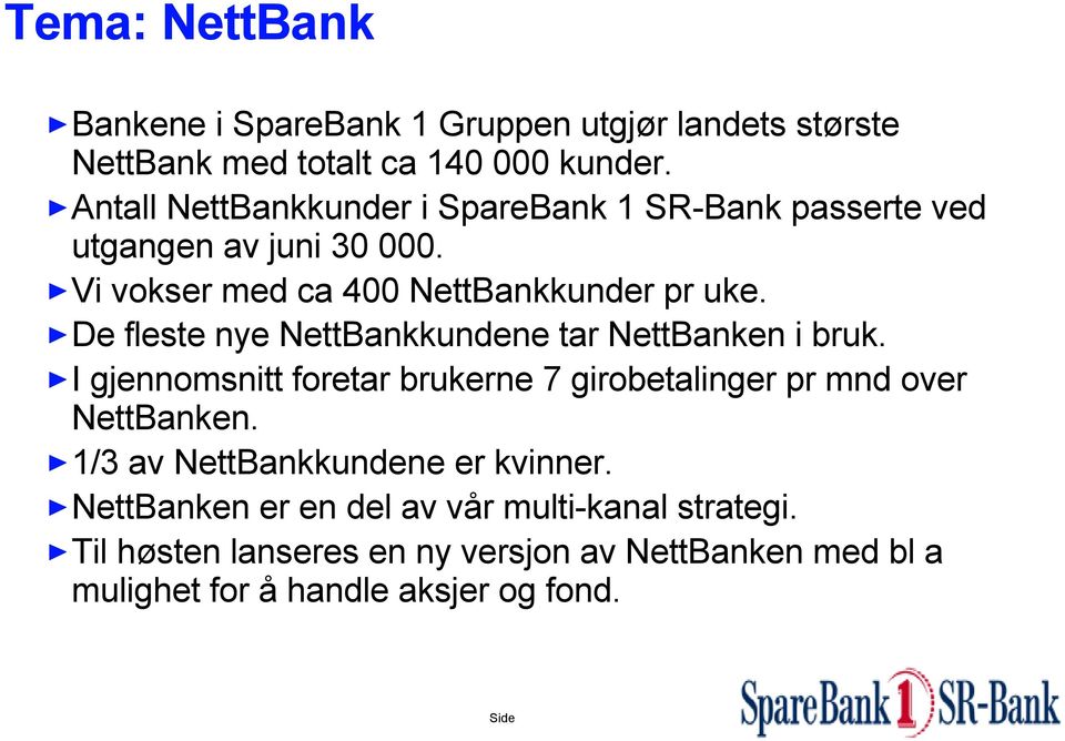 De fleste nye NettBankkundene tar NettBanken i bruk. I gjennomsnitt foretar brukerne 7 girobetalinger pr mnd over NettBanken.