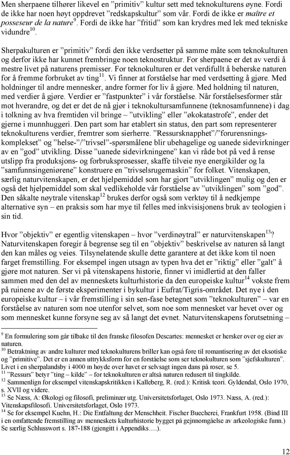 Sherpakulturen er primitiv fordi den ikke verdsetter på samme måte som teknokulturen og derfor ikke har kunnet frembringe noen teknostruktur.