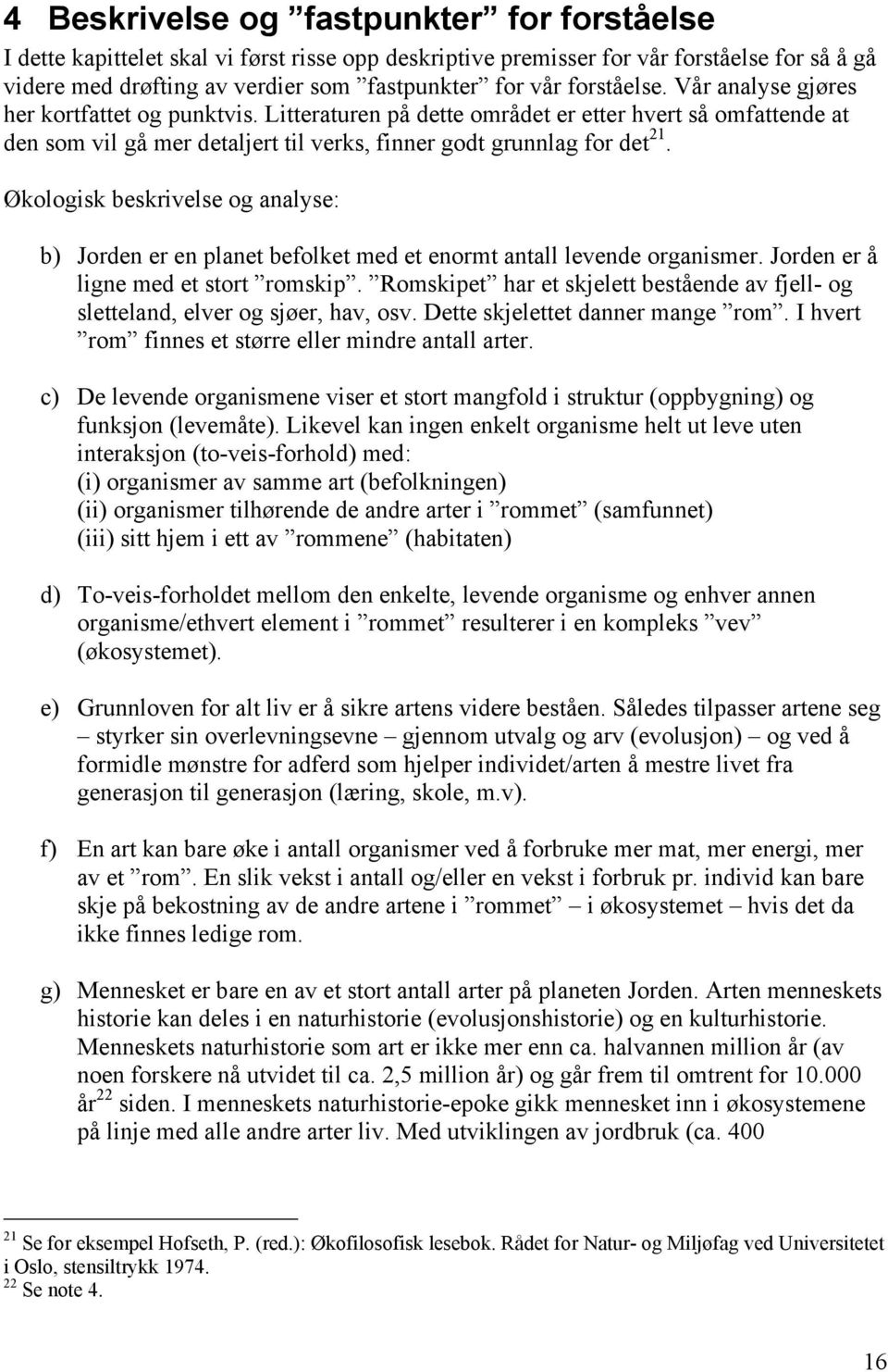 Økologisk beskrivelse og analyse: b) Jorden er en planet befolket med et enormt antall levende organismer. Jorden er å ligne med et stort romskip.