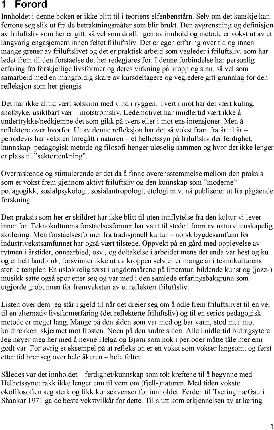 Det er egen erfaring over tid og innen mange grener av friluftslivet og det er praktisk arbeid som vegleder i friluftsliv, som har ledet frem til den forståelse det her redegjøres for.