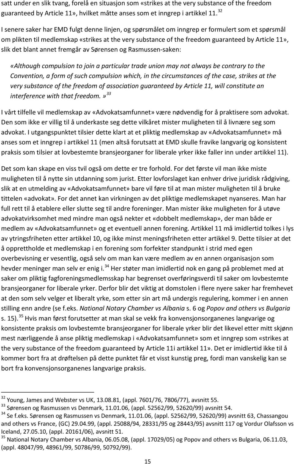 slik det blant annet fremgår av Sørensen og Rasmussen-saken: «Although compulsion to join a particular trade union may not always be contrary to the Convention, a form of such compulsion which, in